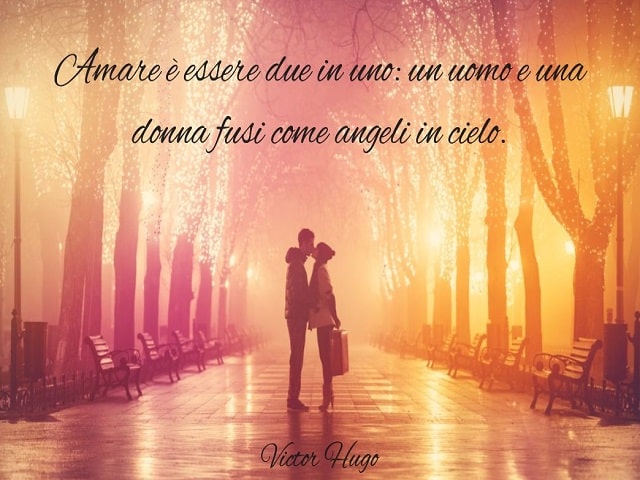 Amare è essere due in uno: un uomo e una donna fusi come angeli in cielo.(Victor Hugo)