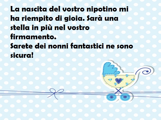 La nascita del vostro nipotino mi ha riempito di gioia. Sarà una stella in più nel vostro firmamento. Sarete dei nonni fantastici ne sono sicura!