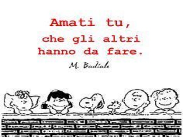 Amati tu che gli altri hanno da fare.(M. Badiale)