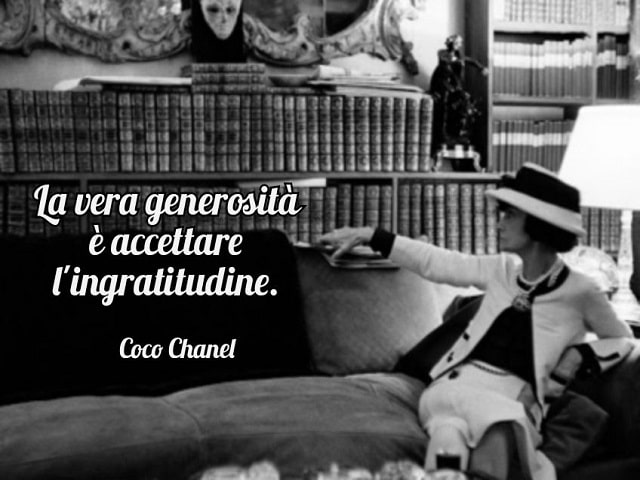La vera generosità è accettare l'ingratitudine.(Coco Chanel)