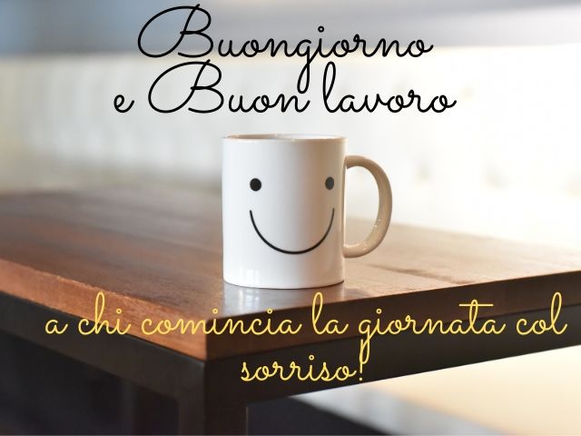 Buongiorno e buon lavoro a chi comincia la giornata col sorriso!