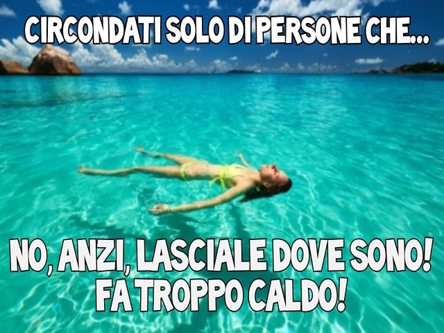 Circondati solo di persone che...No anzi, lasciale dove sono! Fa troppo caldo!