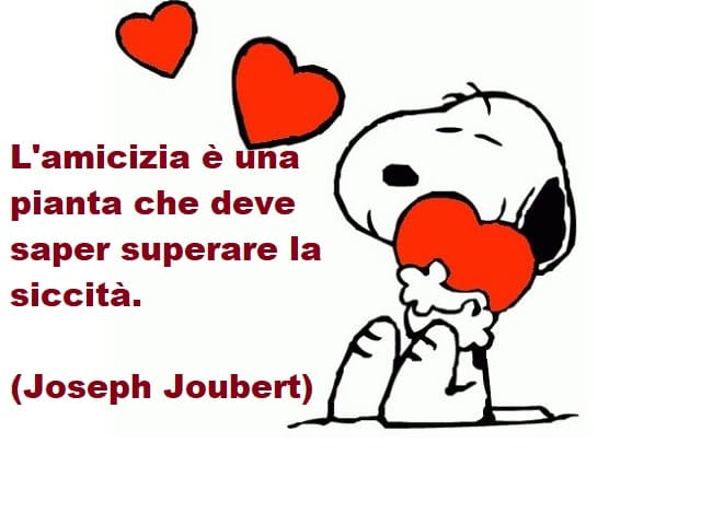 L'amicizia è una pianta che deve saper superare la siccità.(Joseph Joubert)