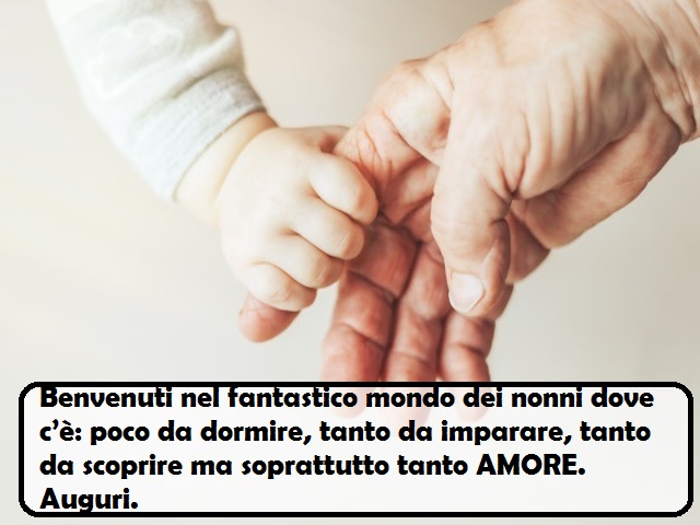 Benvenuti nel fantastico mondo dei nonni dove c’è: poco da dormire, tanto da imparare, tanto da scoprire ma soprattutto tanto AMORE. Auguri.