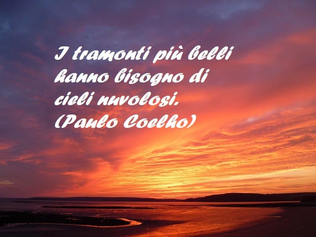 I tramonti più belli hanno bisogno di cieli nuvolosi. (Paulo Coelho)