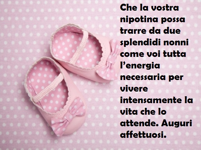 Che la vostra nipotina possa trarre da due splendidi nonni come voi tutta l’energia necessaria per vivere intensamente la vita che lo attende. Auguri affettuosi.