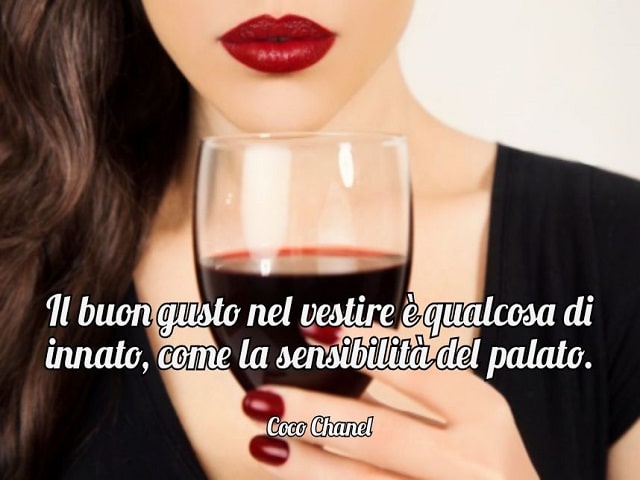 Il buon gusto nel vestire è qualcosa di innato, come la sensibilità del palato.(Coco Chanel)