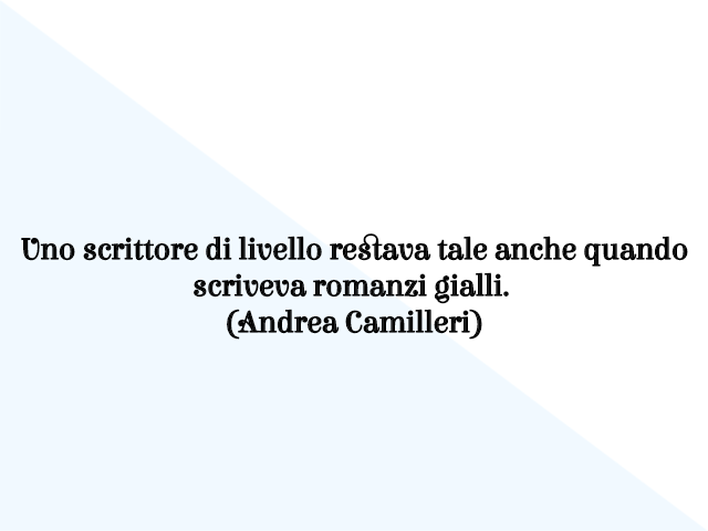 Uno scrittore di livello restava tale anche quando scriveva romanzi gialli. (Andrea Camilleri)