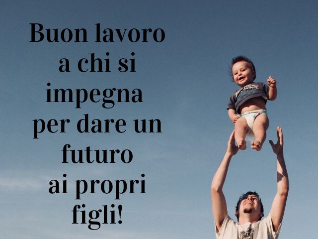 Buon lavoro a chi si impegna per dare un futuro ai propri figli!
