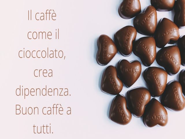 Il caffè come il cioccolato, crea dipendenza. Buon caffè a tutti.