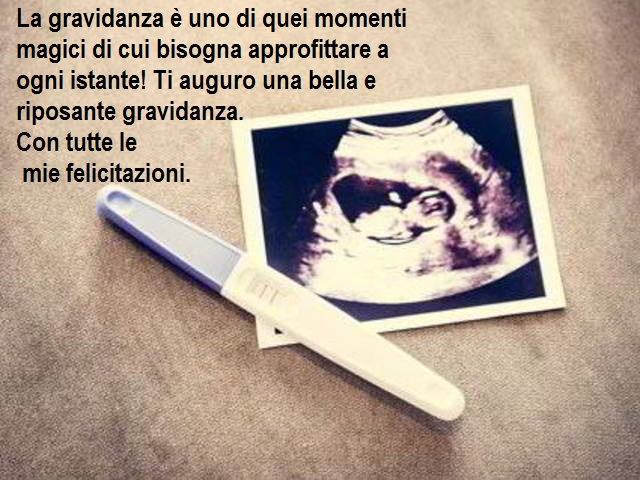 La gravidanza è uno di quei momenti magici di cui bisogna approfittare a ogni istante! Ti auguro una bella e riposante gravidanza. Con tutte le mie felicitazioni.