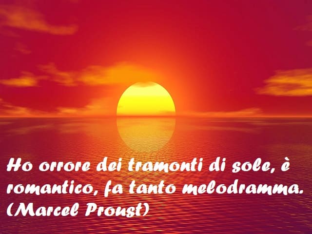 Ho orrore dei tramonti di sole, è romantico, fa tanto melodramma. (Marcel Proust)