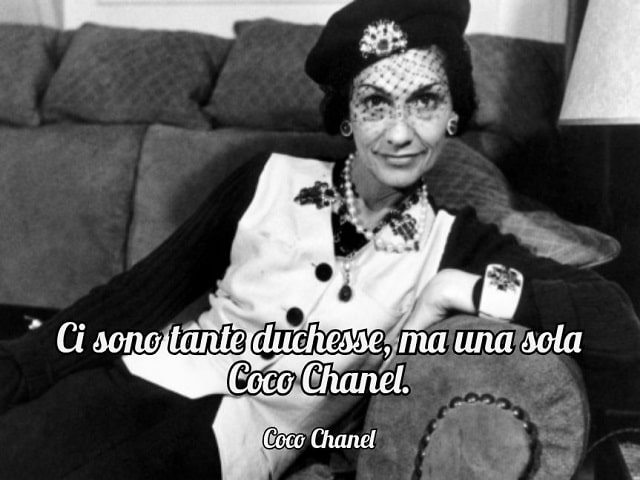 Ci sono tante duchesse, ma una sola Coco Chanel.(Coco Chanel)