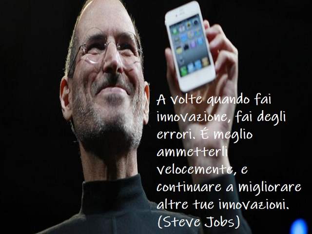 A volte quando fai innovazione, fai degli errori. È meglio ammetterli velocemente, e continuare a migliorare altre tue innovazioni.(Steve Jobs)