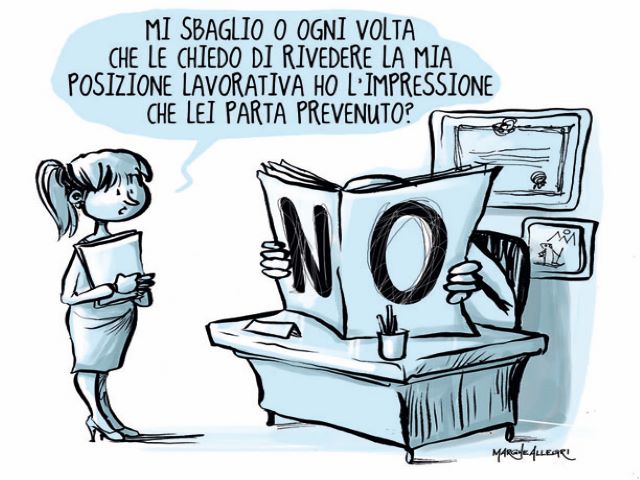 Mi sbaglio o ogni volta che le chiedo di rivedere la mia posizione lavorativa ho l'impressione che lei parte prevenuto?(Marghe Allegri)