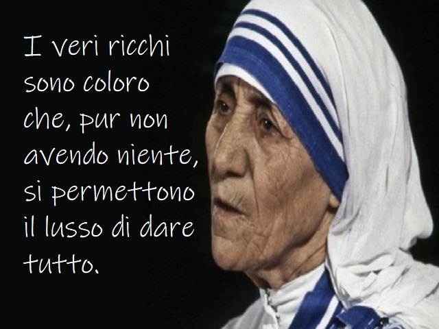 I veri ricchi sono coloro che, pur non avendo niente, si permettono il lusso di dare tutto.