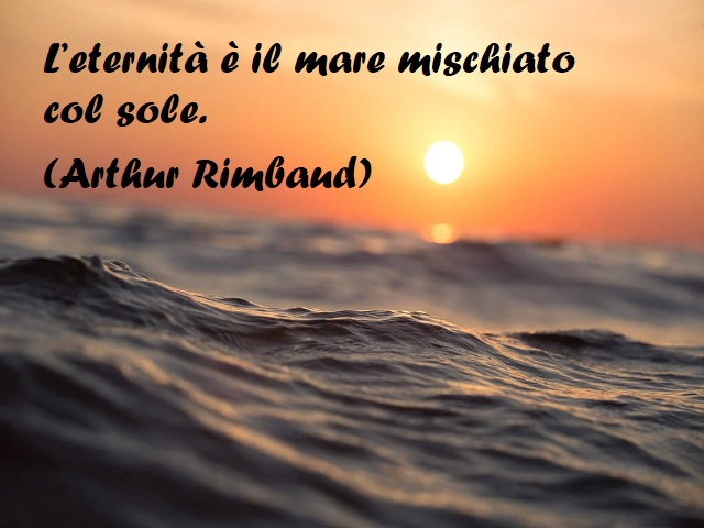 L'eternità è il mare mischiato col sole (Arthur Rimbaud)