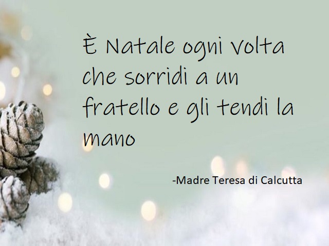 È Natale ogni volta che sorridi a un fratello e gli tendi la mano. Madre Teresa di Calcutta