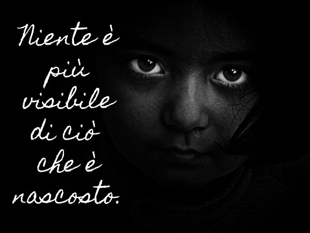 Niente è più visibile di ciò che è nascosto.(Confucio)