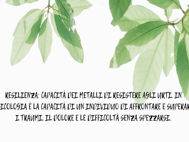 Resilienza: Capacità dei metalli di resistere agli urti. In psicologia è la capacità di un individuo di affrontare e superare i traumi, il dolore e le difficoltà senza spezzarsi.