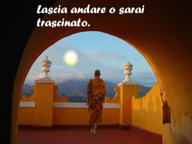 Lascia andare o sarai trascinato.