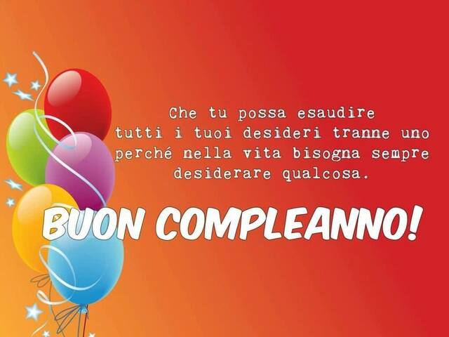 Che tu possa esaudire tutti i tuoi desideri tranne uno perché nella vita bisogna sempre desiderare qualcosa! Buon compleanno.