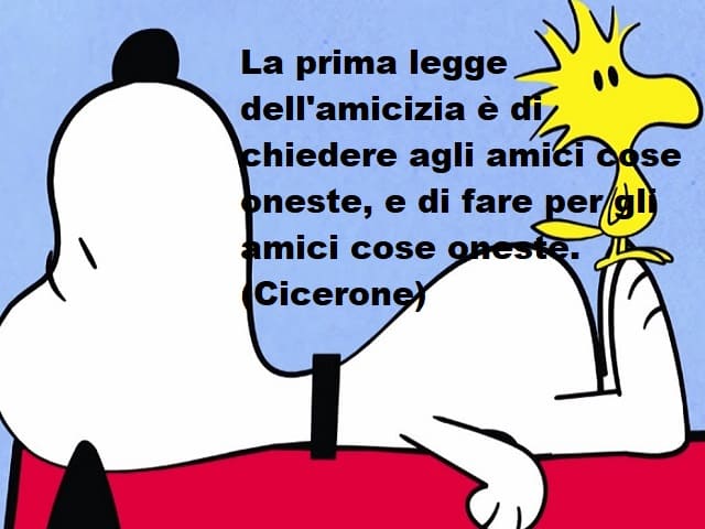 La prima legge dell'amicizia è di chiedere agli amici cose oneste, e di fare per gli amici cose oneste.(Cicerone)