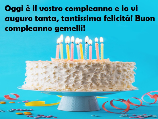 Oggi è il vostro compleanno e io vi auguro tanta, tantissima felicità! Buon compleanno gemelli!