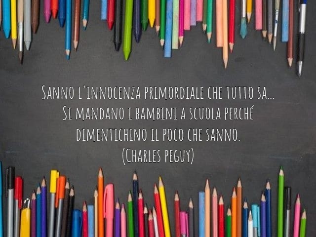Sanno l'innocenza primordiale che tutto sa... Si mandano i bambini a scuola perché dimentichino il poco che sanno.(Charles Peguy)