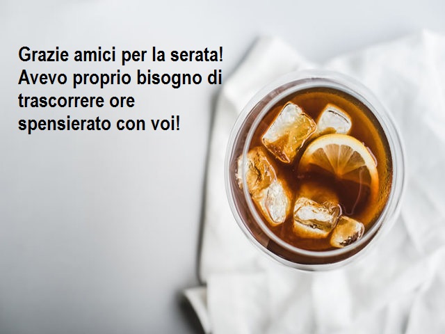 Grazie amici per la serata! Avevo proprio bisogno di trascorrere ore spensierato con voi!
