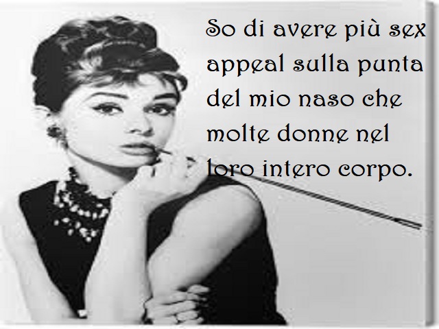 So di avere più sex appeal sulla punta del mio naso che molte donne nel loro intero corpo.