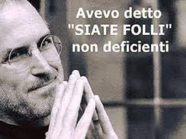 Avevo detto "Siate folli" non deficienti.