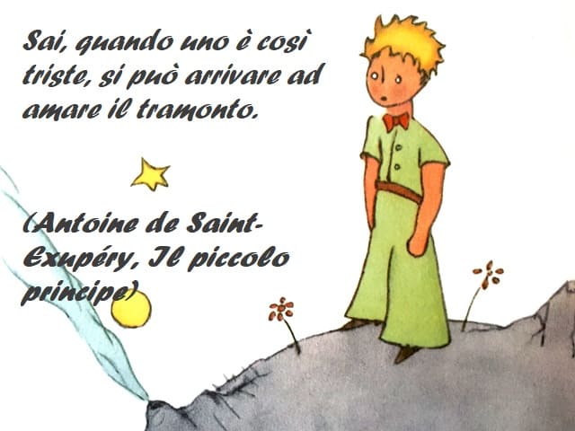Sai, quando uno è così triste, si può arrivare ad amare il tramonto. (Antoine de Saint-Exupéry, Il piccolo principe)