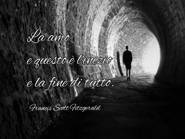 La amo e questo è l'inizio e la fine di tutto.(Francis Scott Fitzgerald)