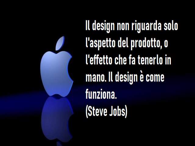 Il design non riguarda solo l'aspetto del prodotto, o l'effetto che fa tenerlo in mano. Il design è come funziona.(Steve Jobs)