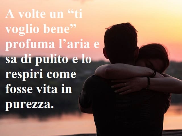 A volte un “ti voglio bene” profuma l'aria e sa di pulito .. e lo respiri come fosse vita in purezza.