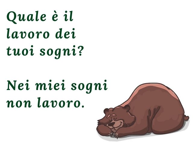 Quale è il lavoro dei tuoi sogni?Nei miei sogni non lavoro.