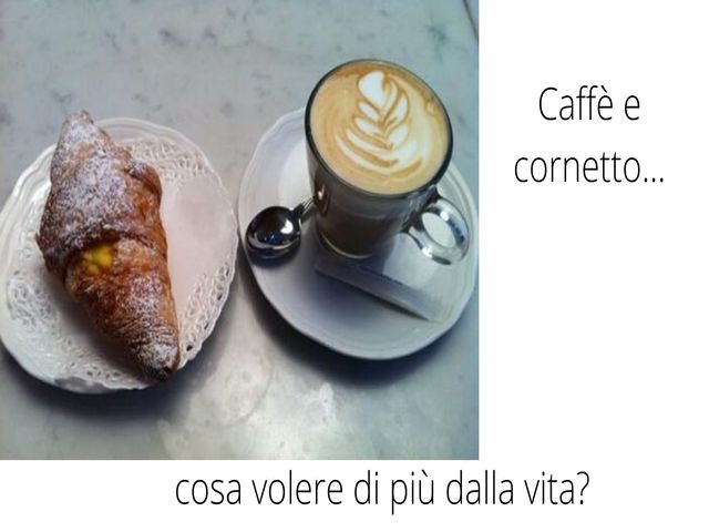 Caffè e cornetto...cosa volere di più dalla vita?