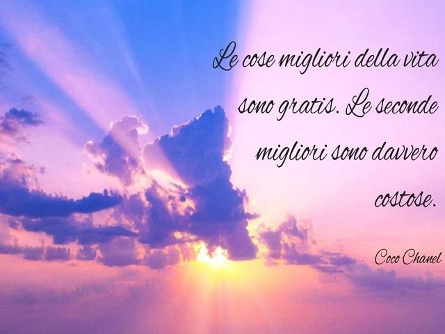 Le cose migliori della vita sono gratis. Le seconde migliori sono davvero costose.(Coco Chanel)