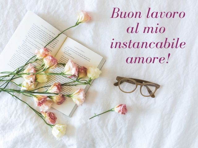 Buon lavoro al mio instancabile amore!