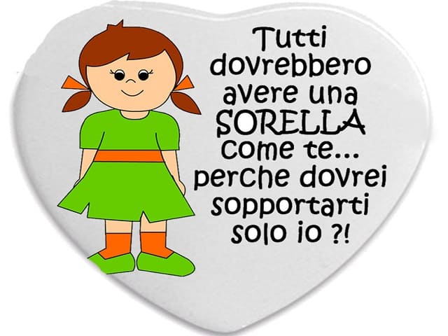 Tutti dovrebbero avere una sorella come te... perché dovrei sopportarti solo io?!