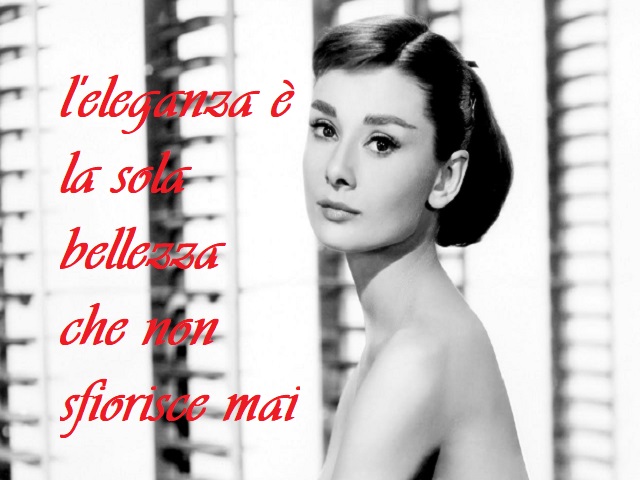 L'eleganza è la sola bellezza che non sfiorisce mai