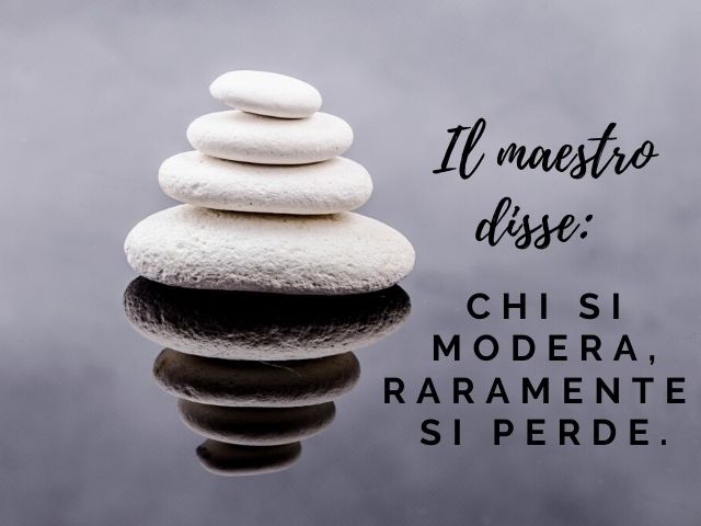 Il maestro disse: Chi si modera, raramente si perde.(Confucio)