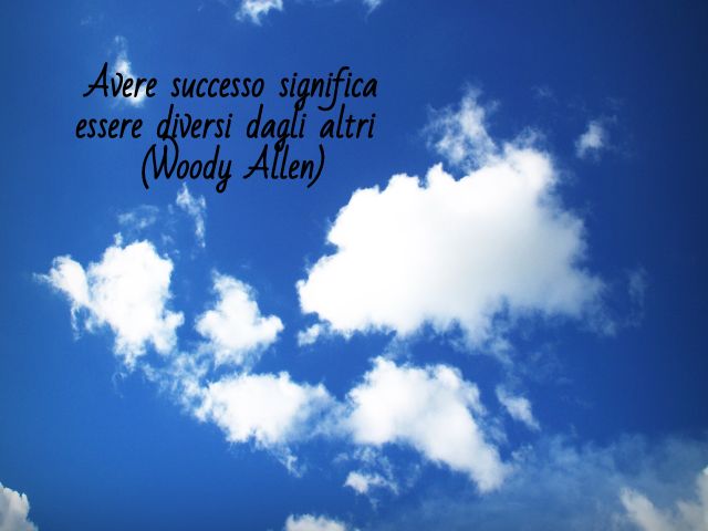Avere successo significa essere diversi dagli altri (Woody Allen)