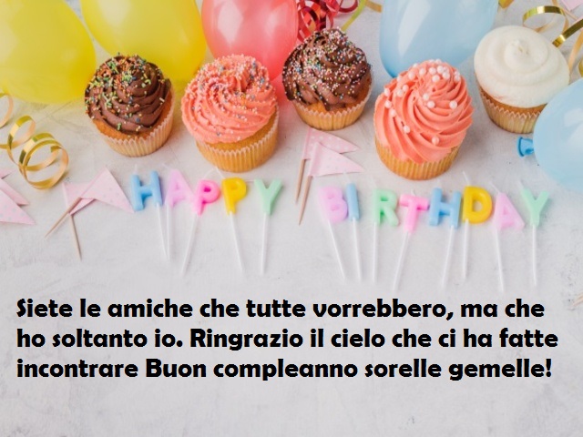 Siete le amiche che tutte vorrebbero, ma che ho soltanto io. Ringrazio il cielo che ci ha fatte incontrare Buon compleanno sorelle gemelle!