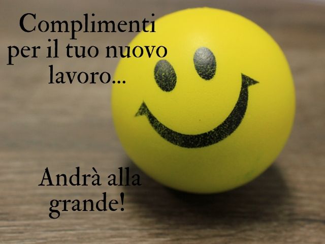 Complimenti per il tuo nuovo lavoro... Andrà alla grande!