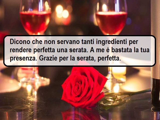 Dicono che non servano tanti ingredienti per rendere perfetta una serata. A me è bastata la tua presenza. Grazie per la serata, perfetta.