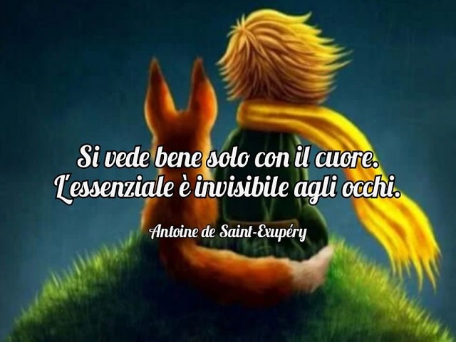 Si vede bene solo con il cuore. L'essenziale è invisibile agli occhi.(Antoine de Saint-Exupéry)
