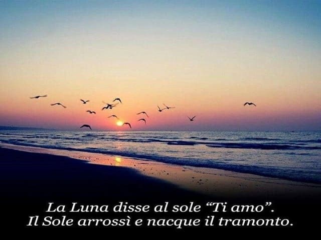 La luna disse al sole: "Ti amo". Il Sole arrossì e nacque il tramonto.
