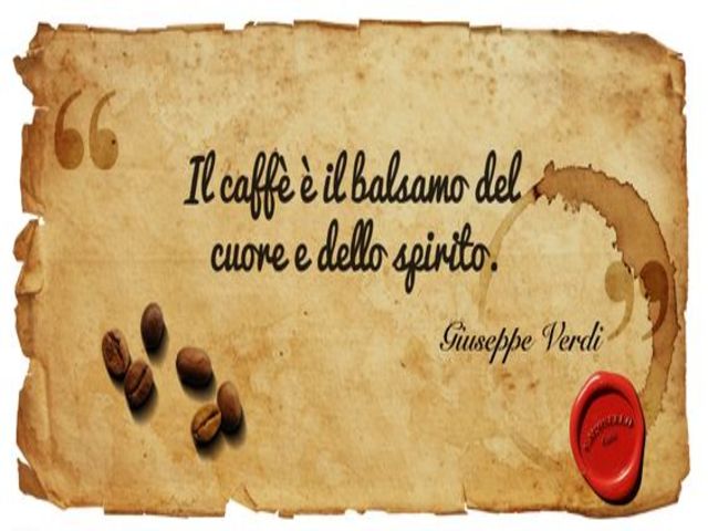Il caffè è il balsamo del cuore e dello spirito. (Giuseppe Verdi)